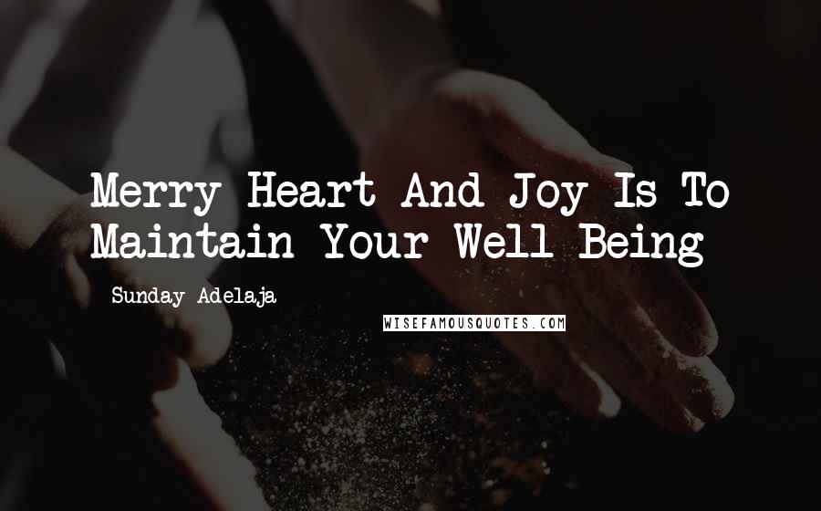 Sunday Adelaja Quotes: Merry Heart And Joy Is To Maintain Your Well Being