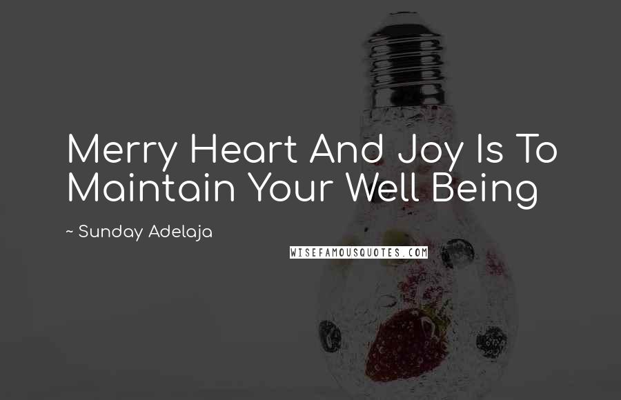 Sunday Adelaja Quotes: Merry Heart And Joy Is To Maintain Your Well Being