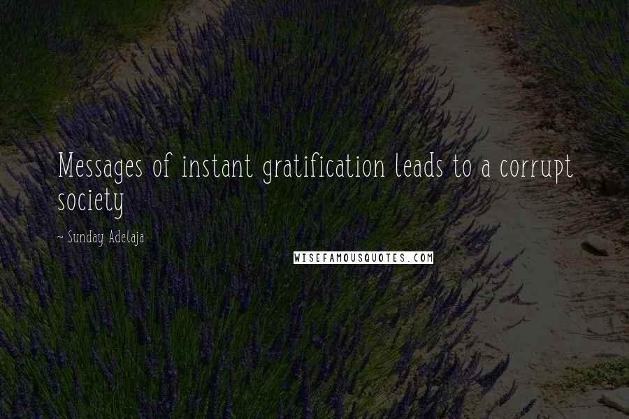 Sunday Adelaja Quotes: Messages of instant gratification leads to a corrupt society
