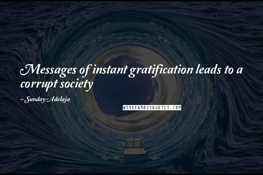 Sunday Adelaja Quotes: Messages of instant gratification leads to a corrupt society