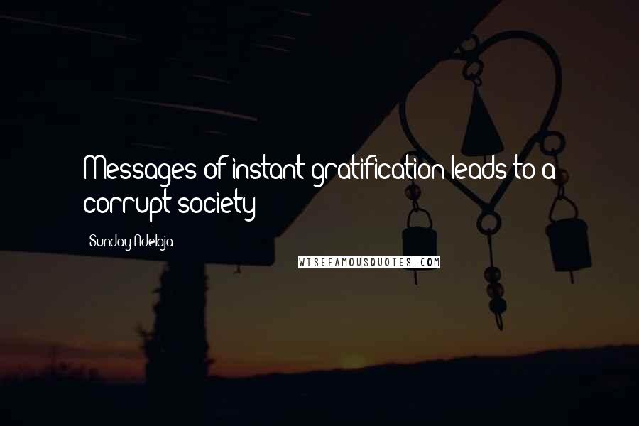 Sunday Adelaja Quotes: Messages of instant gratification leads to a corrupt society