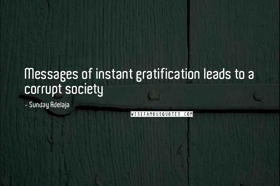 Sunday Adelaja Quotes: Messages of instant gratification leads to a corrupt society