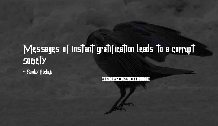 Sunday Adelaja Quotes: Messages of instant gratification leads to a corrupt society