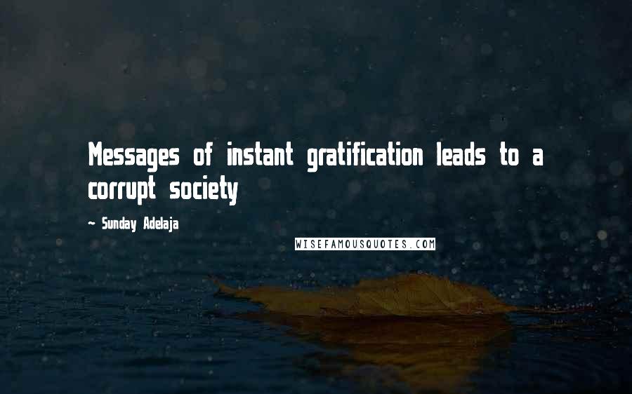 Sunday Adelaja Quotes: Messages of instant gratification leads to a corrupt society