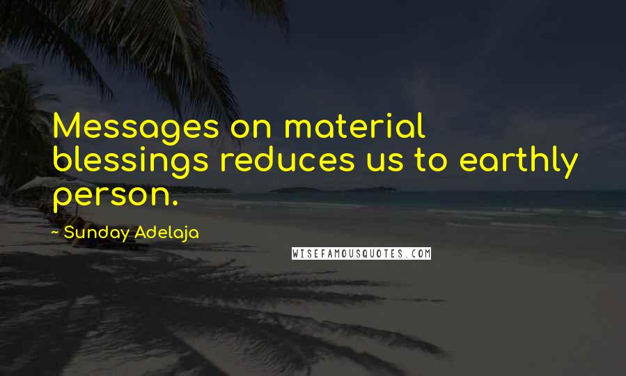 Sunday Adelaja Quotes: Messages on material blessings reduces us to earthly person.