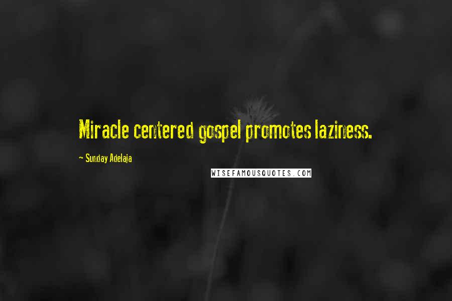 Sunday Adelaja Quotes: Miracle centered gospel promotes laziness.