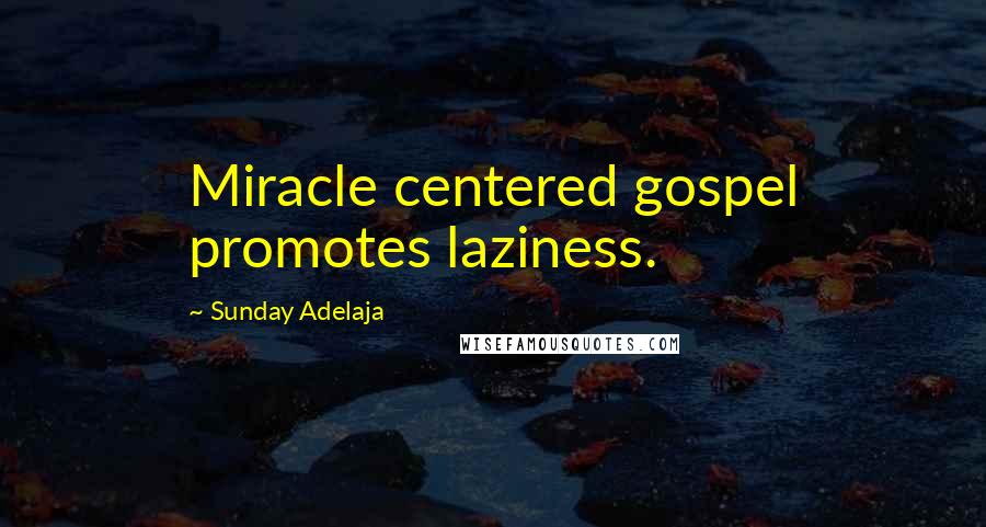 Sunday Adelaja Quotes: Miracle centered gospel promotes laziness.