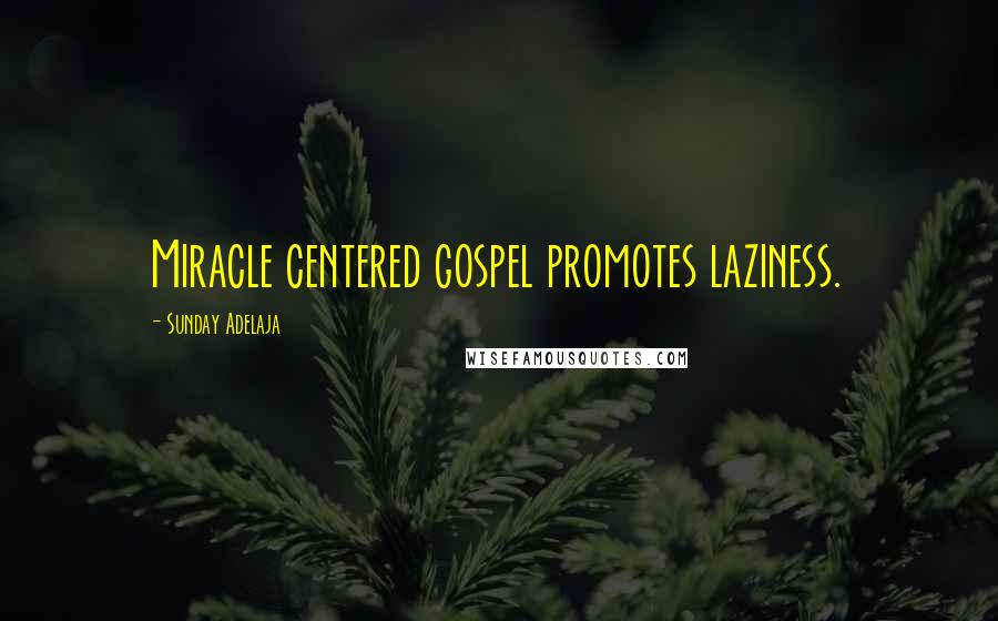 Sunday Adelaja Quotes: Miracle centered gospel promotes laziness.