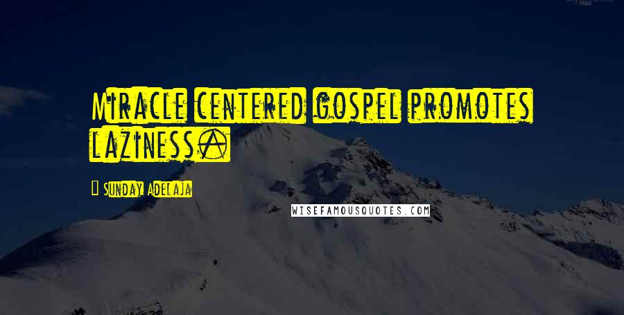 Sunday Adelaja Quotes: Miracle centered gospel promotes laziness.