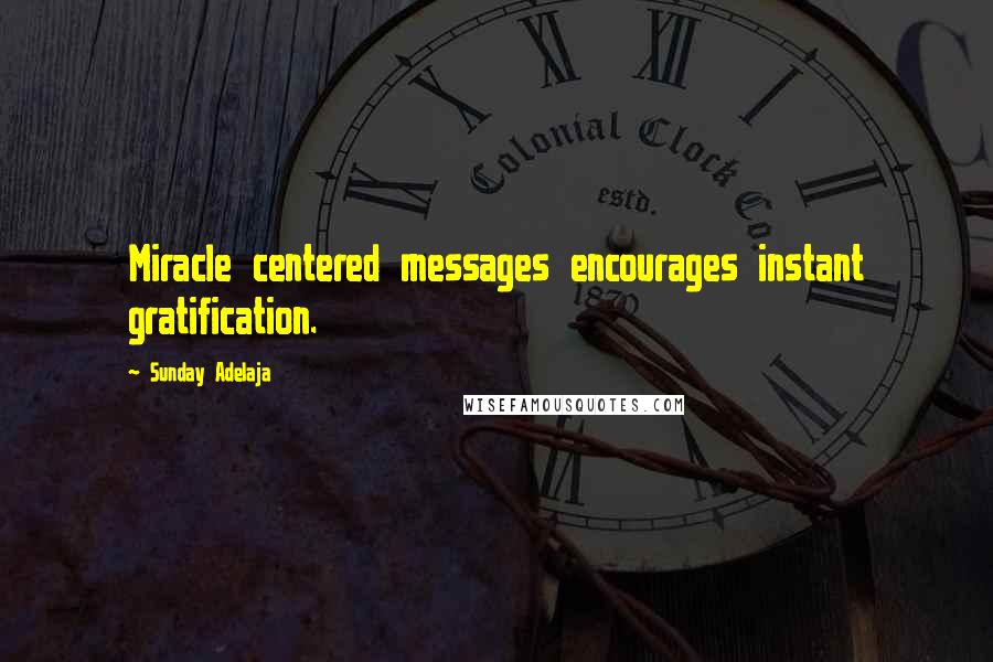 Sunday Adelaja Quotes: Miracle centered messages encourages instant gratification.