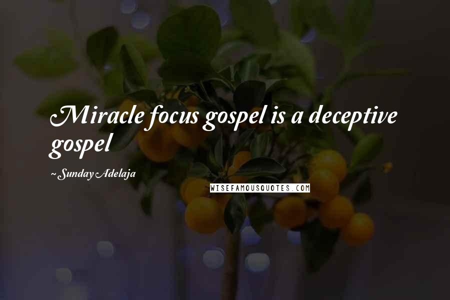 Sunday Adelaja Quotes: Miracle focus gospel is a deceptive gospel