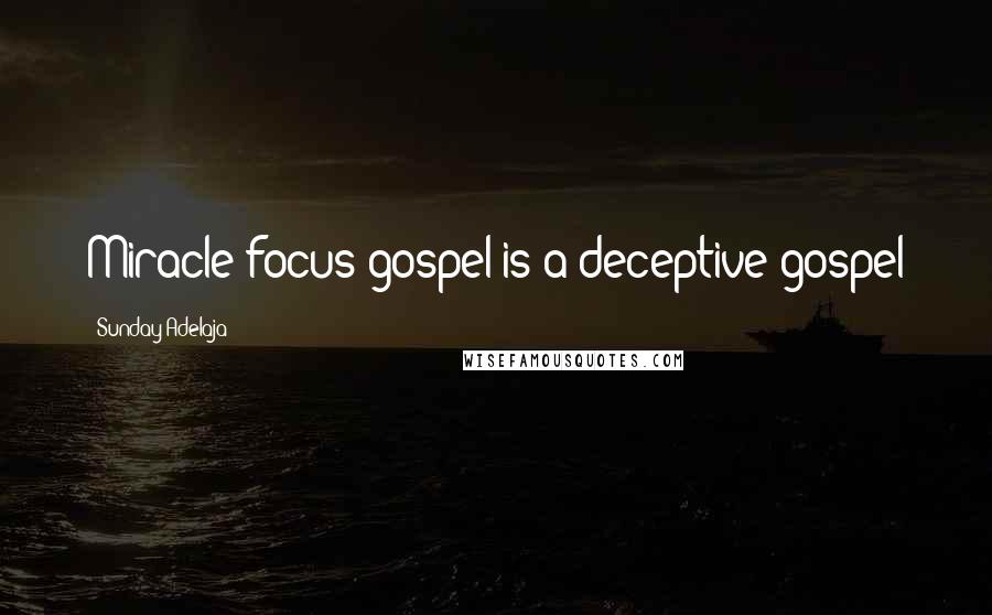 Sunday Adelaja Quotes: Miracle focus gospel is a deceptive gospel