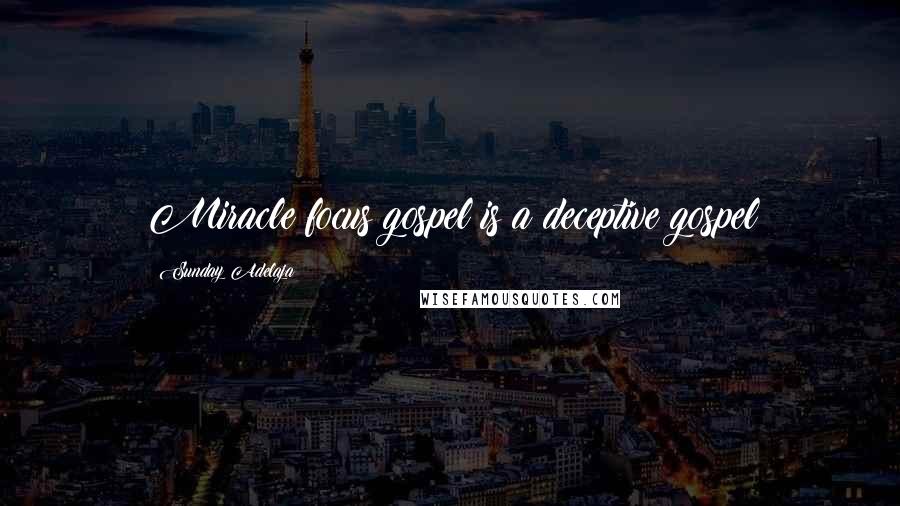 Sunday Adelaja Quotes: Miracle focus gospel is a deceptive gospel