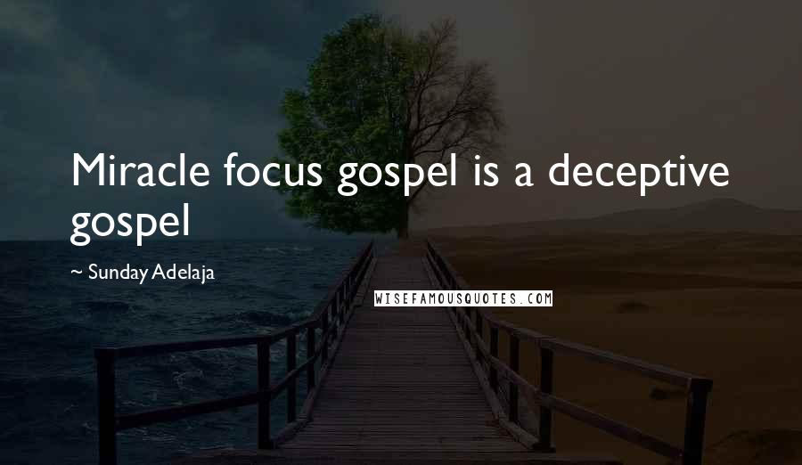 Sunday Adelaja Quotes: Miracle focus gospel is a deceptive gospel