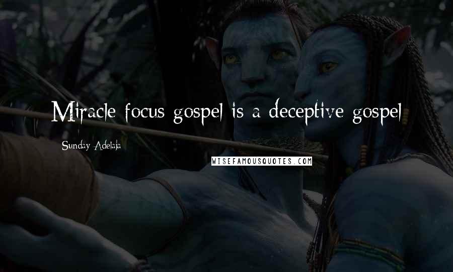 Sunday Adelaja Quotes: Miracle focus gospel is a deceptive gospel