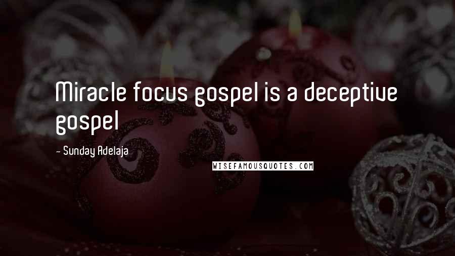 Sunday Adelaja Quotes: Miracle focus gospel is a deceptive gospel