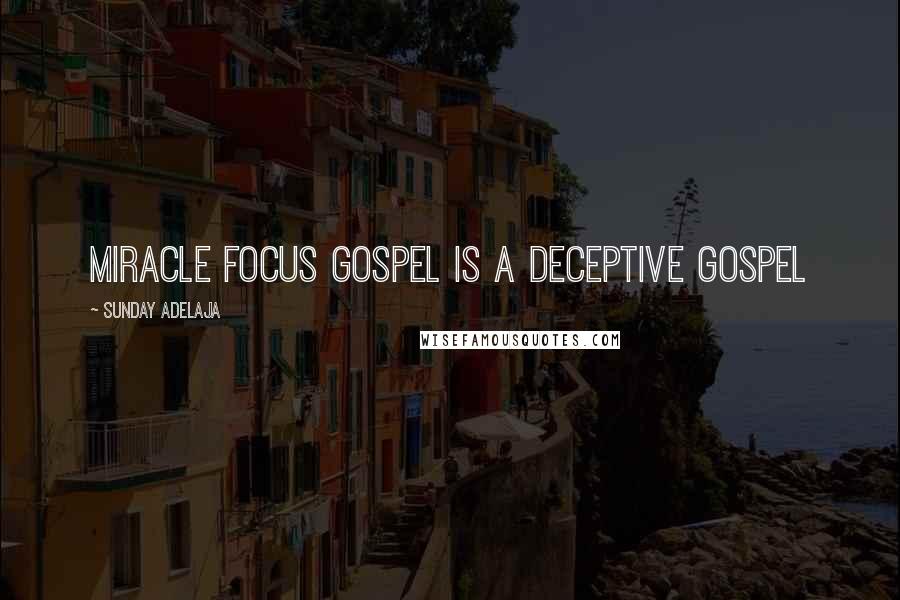Sunday Adelaja Quotes: Miracle focus gospel is a deceptive gospel