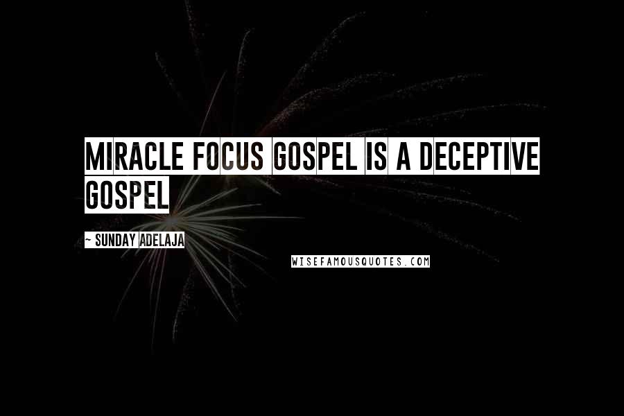 Sunday Adelaja Quotes: Miracle focus gospel is a deceptive gospel