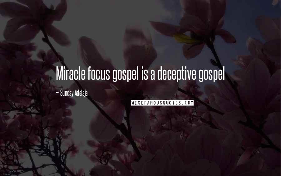 Sunday Adelaja Quotes: Miracle focus gospel is a deceptive gospel