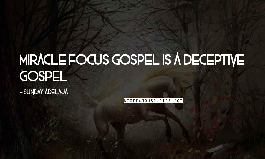 Sunday Adelaja Quotes: Miracle focus gospel is a deceptive gospel