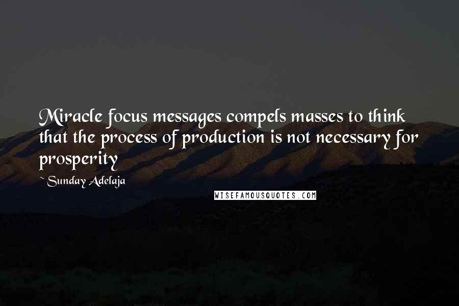 Sunday Adelaja Quotes: Miracle focus messages compels masses to think that the process of production is not necessary for prosperity