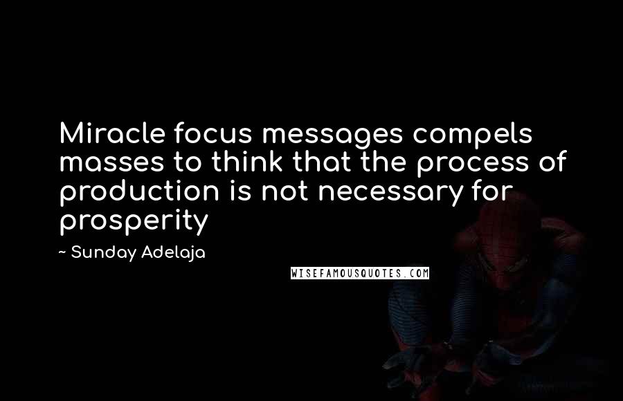 Sunday Adelaja Quotes: Miracle focus messages compels masses to think that the process of production is not necessary for prosperity