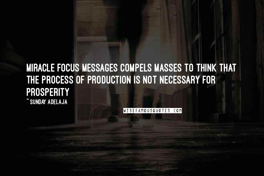 Sunday Adelaja Quotes: Miracle focus messages compels masses to think that the process of production is not necessary for prosperity