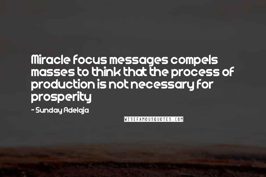 Sunday Adelaja Quotes: Miracle focus messages compels masses to think that the process of production is not necessary for prosperity