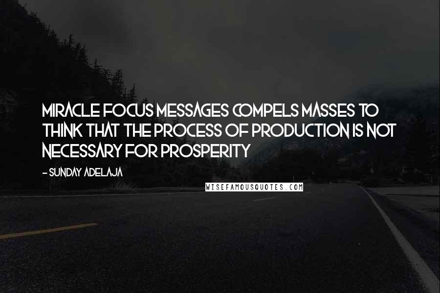 Sunday Adelaja Quotes: Miracle focus messages compels masses to think that the process of production is not necessary for prosperity