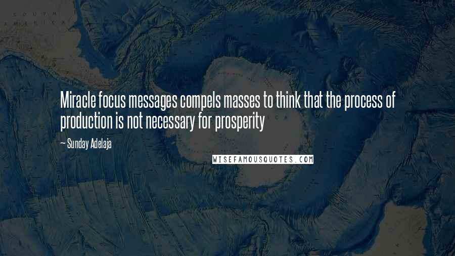 Sunday Adelaja Quotes: Miracle focus messages compels masses to think that the process of production is not necessary for prosperity