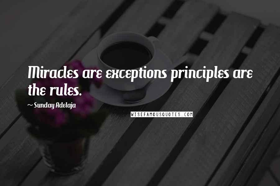 Sunday Adelaja Quotes: Miracles are exceptions principles are the rules.