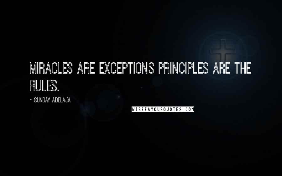 Sunday Adelaja Quotes: Miracles are exceptions principles are the rules.