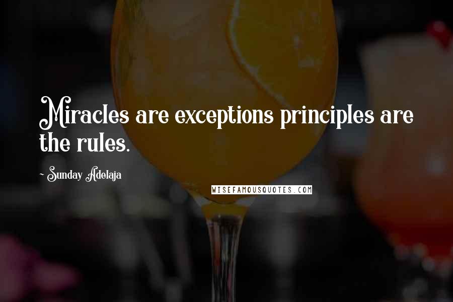 Sunday Adelaja Quotes: Miracles are exceptions principles are the rules.