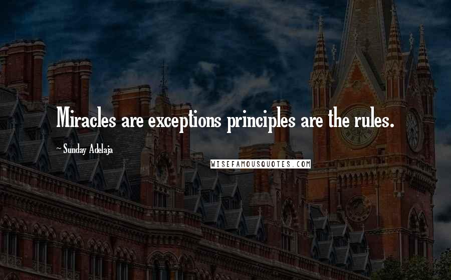 Sunday Adelaja Quotes: Miracles are exceptions principles are the rules.