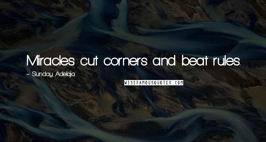 Sunday Adelaja Quotes: Miracles cut corners and beat rules.