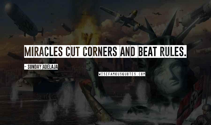 Sunday Adelaja Quotes: Miracles cut corners and beat rules.