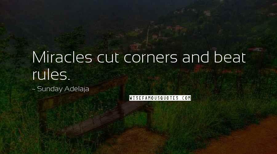 Sunday Adelaja Quotes: Miracles cut corners and beat rules.