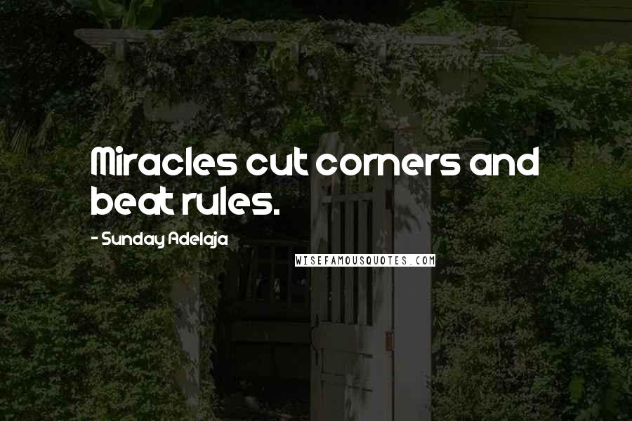 Sunday Adelaja Quotes: Miracles cut corners and beat rules.