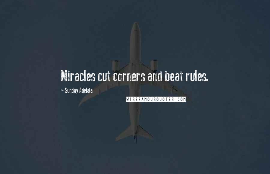 Sunday Adelaja Quotes: Miracles cut corners and beat rules.