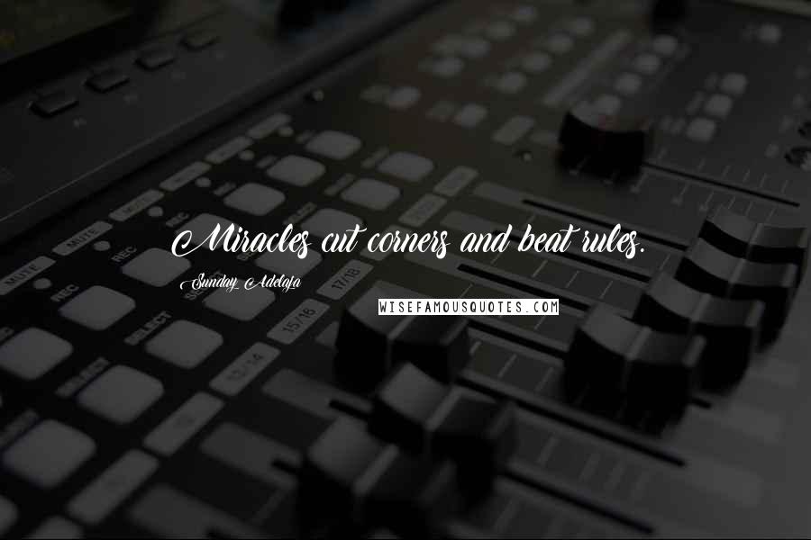 Sunday Adelaja Quotes: Miracles cut corners and beat rules.