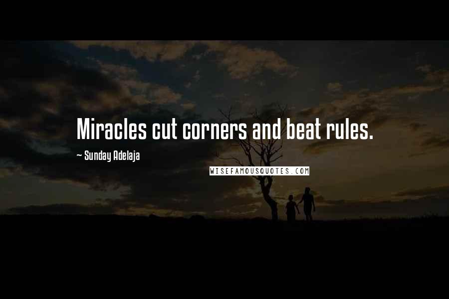 Sunday Adelaja Quotes: Miracles cut corners and beat rules.