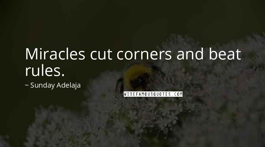 Sunday Adelaja Quotes: Miracles cut corners and beat rules.