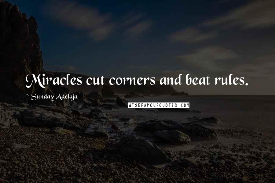 Sunday Adelaja Quotes: Miracles cut corners and beat rules.