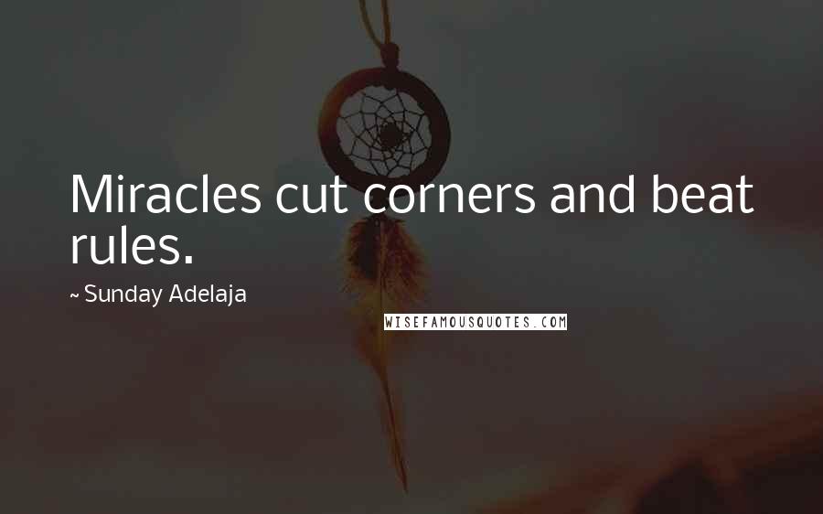 Sunday Adelaja Quotes: Miracles cut corners and beat rules.