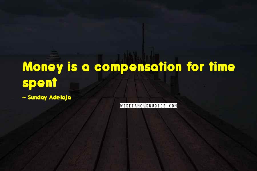Sunday Adelaja Quotes: Money is a compensation for time spent