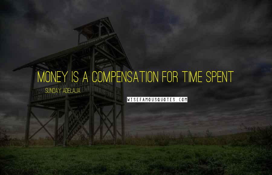 Sunday Adelaja Quotes: Money is a compensation for time spent