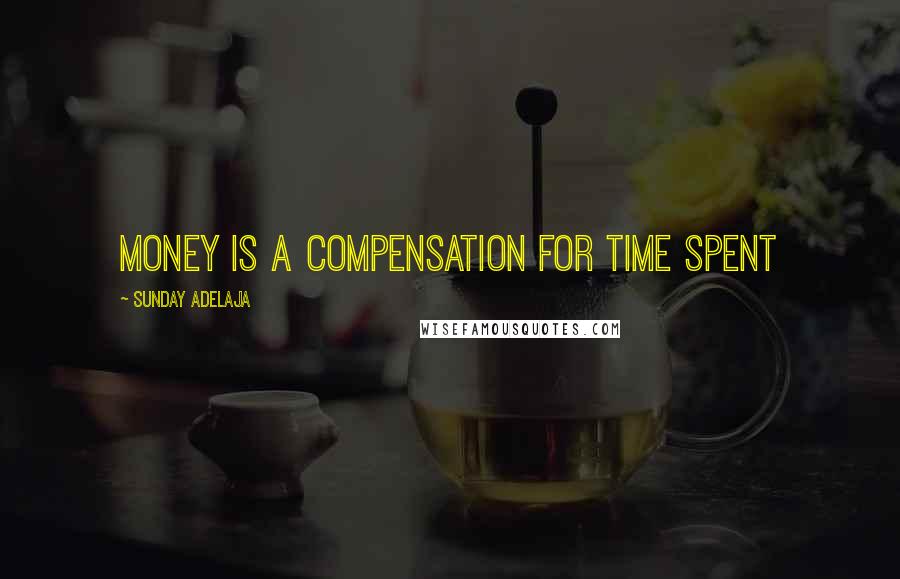 Sunday Adelaja Quotes: Money is a compensation for time spent