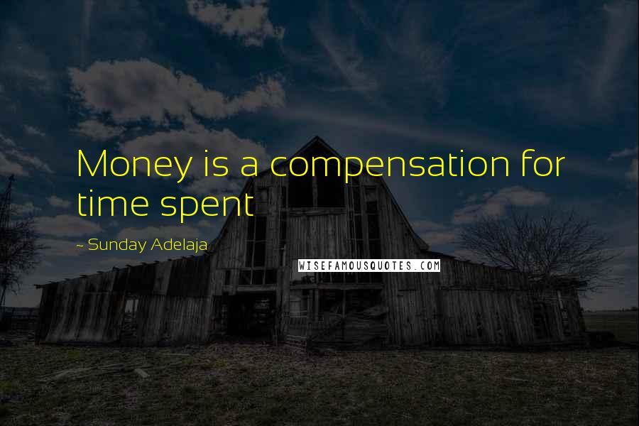 Sunday Adelaja Quotes: Money is a compensation for time spent