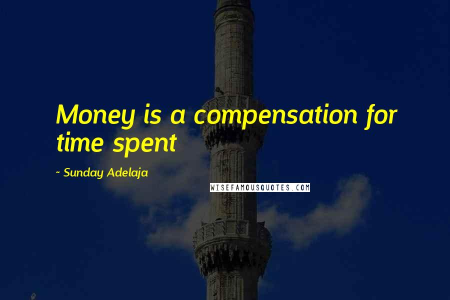 Sunday Adelaja Quotes: Money is a compensation for time spent