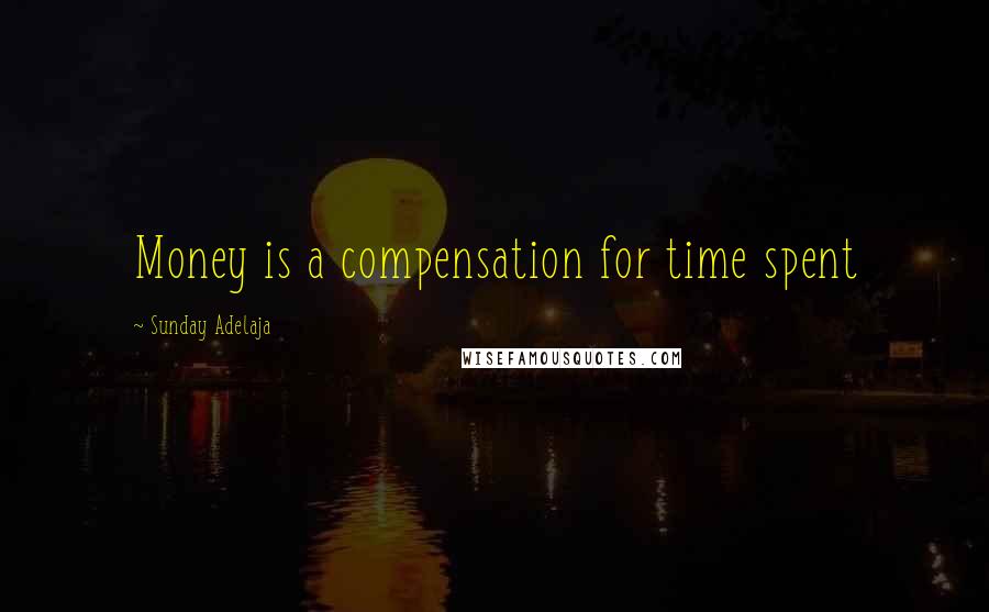 Sunday Adelaja Quotes: Money is a compensation for time spent